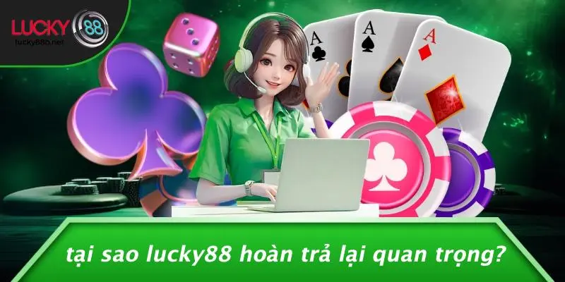 LUCKY88 HOÀN TRẢ: ĐỪNG BỎ LỠ CHÍNH SÁCH HOÀN TIỀN ĐẶC BIỆT - vogixu