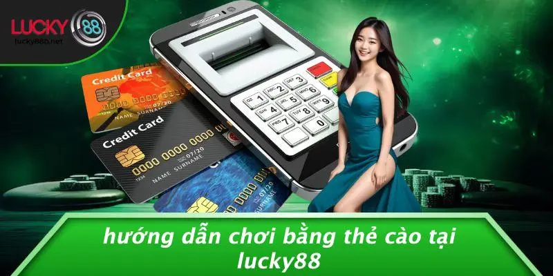 LUCKY88 CHƠI BẰNG THẺ CÀO: VUI HẾT MÌNH, THƯỞNG SIÊU NHANH - vogixu