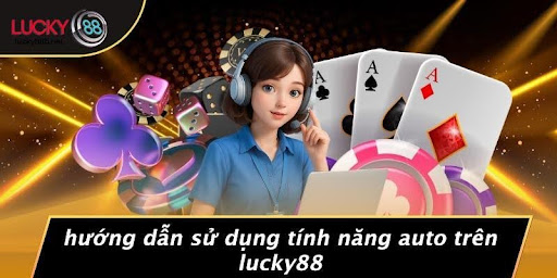 LUCKY88 CÓ AUTO KHÔNG: KHÁM PHÁ TÍNH NĂNG TỰ ĐỘNG ĐẦY THÚ VỊ - vogixu